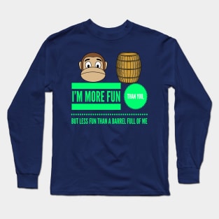 I'm More Fun Than You But Less Fun Than A Barrel Of Me Long Sleeve T-Shirt